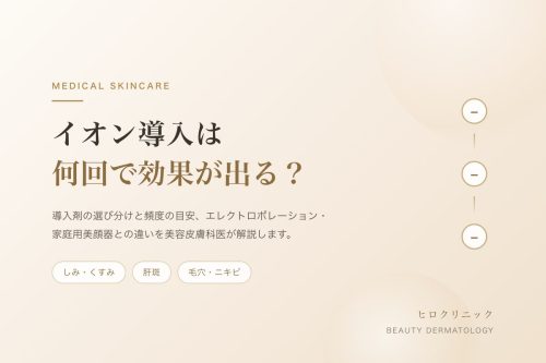 イオン導入は何回で効果が出る?導入剤の選び分けと頻度を美容皮膚科医が解説