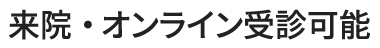 来院・オンライン受診可能