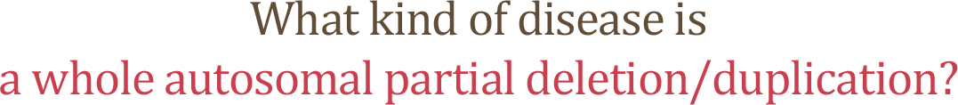 What are the diseases of total autosomal whole-region partial deletion/duplication?