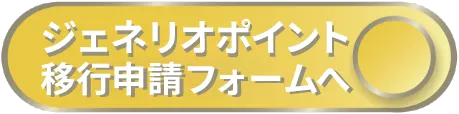 ジェネリオポイント移行申請フォームへ